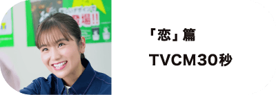 「恋（濃い）」編 TVCM30秒